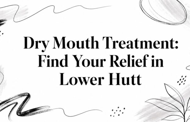Dry Mouth Treatment: Find Your Relief in Lower Hutt
